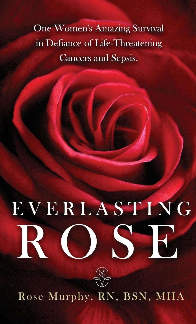 New memoir "Everlasting Rose" by Rose Murphy is released, an incredible, inspiring story of surviving disease, maintaining hope, and living with joy