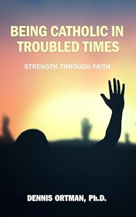 Being Catholic in Troubled Times: Strength through Faith