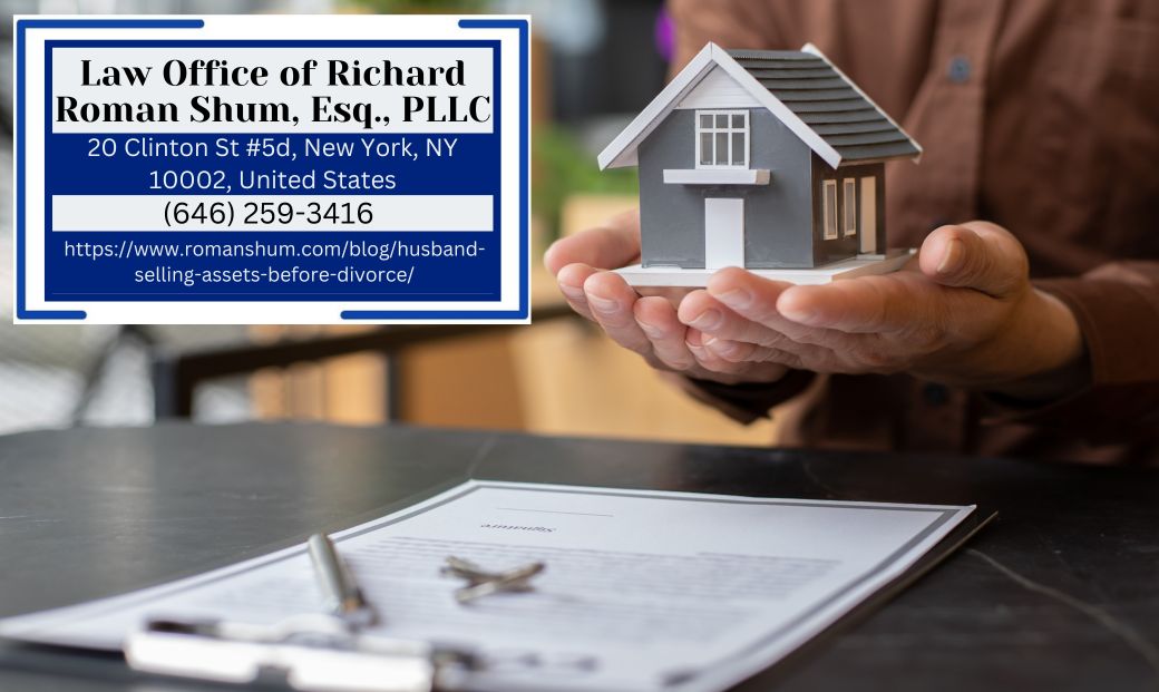 Manhattan Property Division Attorney Richard Roman Shum Releases Article on Spouses Selling Assets Before Divorce