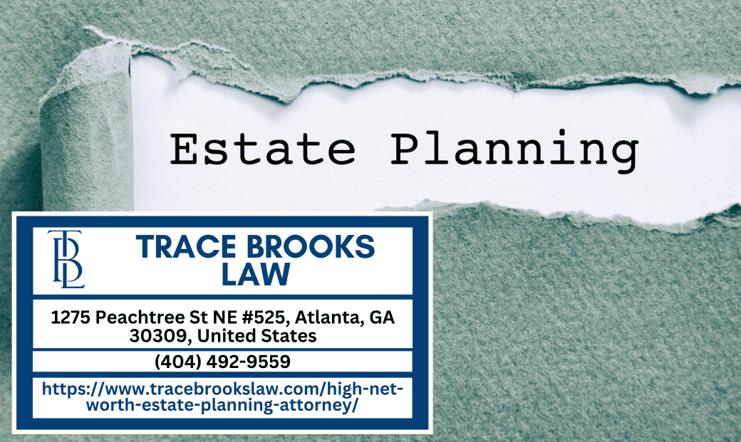 Atlanta High Net Worth Estate Planning Attorney Trace Brooks Offers Comprehensive Guidance for Wealth Protection