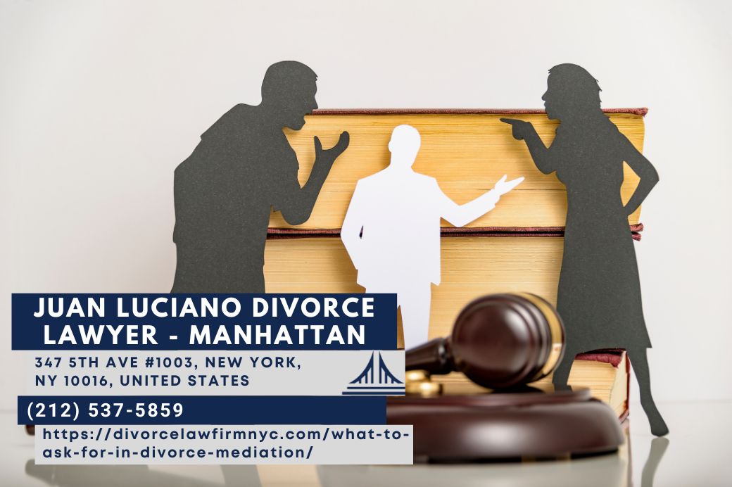 Manhattan Divorce Mediation Lawyer Juan Luciano Releases Insightful Article on What to Ask for in Divorce Mediation