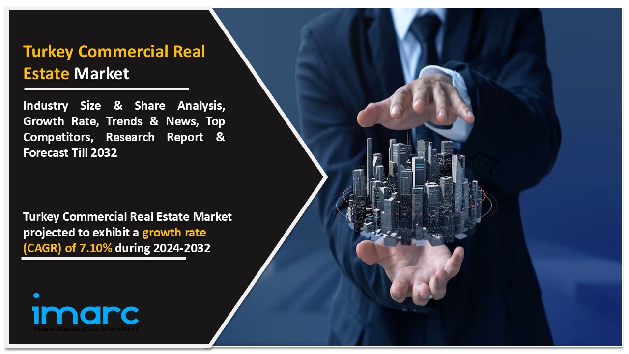 Turkey Commercial Real Estate Market Set to Grow at a 7.10% CAGR During 2024-2032 | Latest Research Report