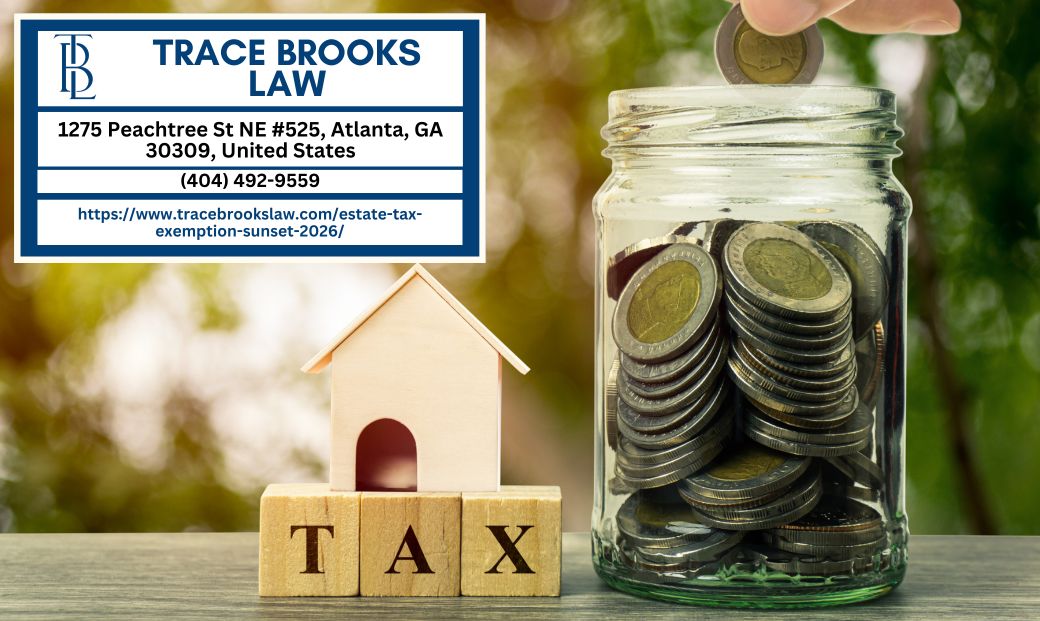 Atlanta Estate Planning Attorney Trace Brooks Highlights Estate Tax Exemption Sunset 2026