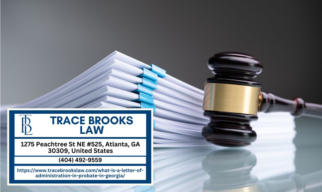 Atlanta Probate Attorney Trace Brooks Discusses the Letter of Administration of Probate in Georgia