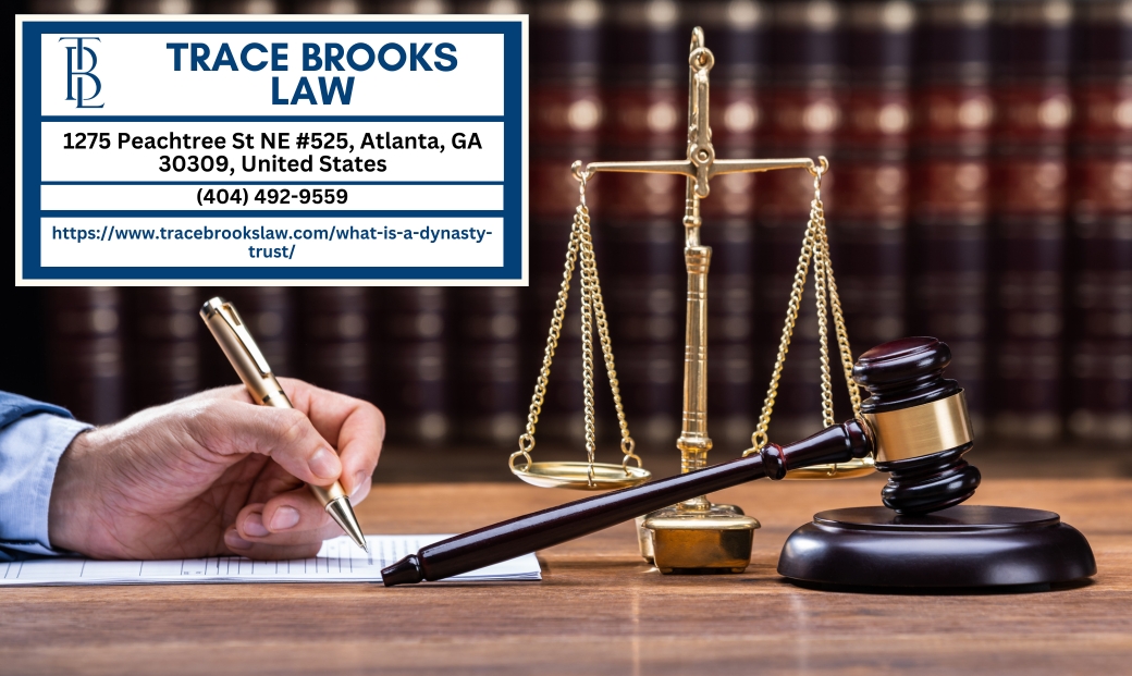 Atlanta Estate Planning Attorney Trace Brooks Discusses the Benefits of Dynasty Trusts in Estate Planning