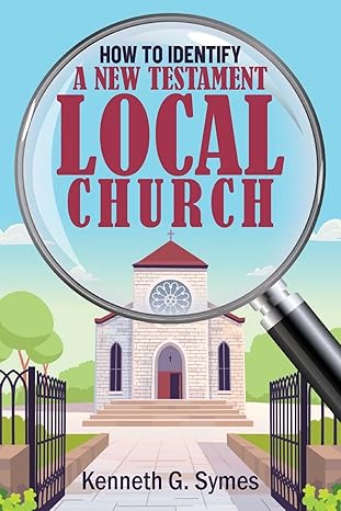 Author's Tranquility Press Presents: How to Identify a New Testament Local Church by Kenneth G. Symes