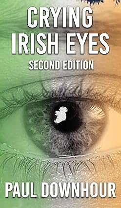 Author's Tranquility Press Presents: Crying Irish Eyes: Second Edition by Paul Downhour