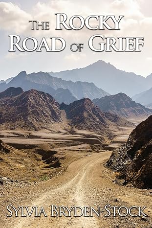 Author's Tranquility Press Presents: The Rocky Road of Grief: Navigating the Journey into the Unknown by Sylvia Bryden-Stock