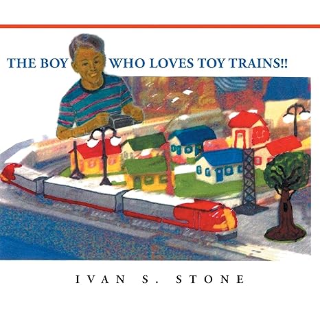 Author's Tranquility Press Presents: The Boy Who Loves Toy Trains!! by Ivan S. Stone